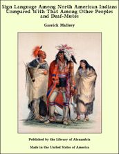 Sign Language Among North American Indians Compared With That Among Other Peoples and Deaf-Mutes