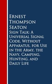 Sign Talk: A Universal Signal Code, Without Appara, Hunting, and Daily Life