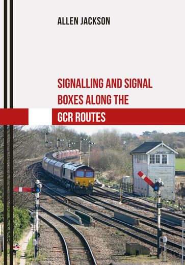 Signalling and Signal Boxes along the GCR Routes - Allen Jackson