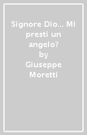 Signore Dio... Mi presti un angelo?