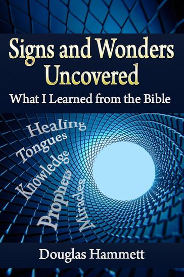 Signs and Wonders Uncovered: What I Learned from the Bible - Douglas Hammett