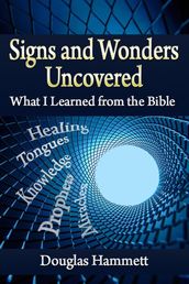 Signs and Wonders Uncovered: What I Learned from the Bible