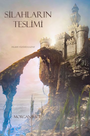 Silahlarin Teslimi (Felsefe Yuzuu 8. Kitap) - Morgan Rice