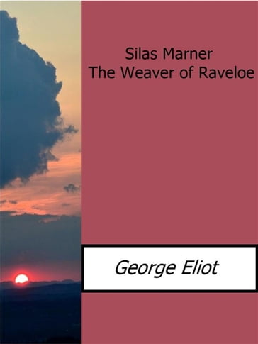 Silas Marner the Weaver of Raveloe - George Eliot