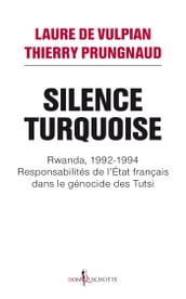 Silence Turquoise. Rwanda, 1992-1994 : responsabilités de l Etat français dans le génocide des Tutsi