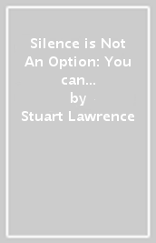 Silence is Not An Option: You can impact the world for change