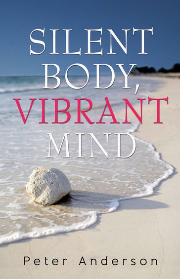 Silent Body, Vibrant Mind - Peter Anderson