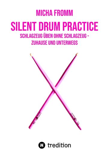 Silent Drum Practice - interaktives Schlagzeugbuch mit 30 Übungen und 38 Videos für Anfänger*innen und Fortgeschrittene - Micha Fromm