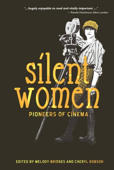 Silent Women - Aimee Dixon Anthony - Bryony Dixon - Ellen Cheshire - Francesca Stephens - Julie K Allen - K. Charlie Oughton - Karen Day - Kevin Brownlow - Maria Giese - Patricia di Risio - Pieter Aquilia - Shelley Stamp - Tania Field