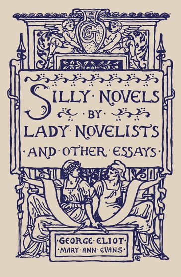 Silly Novels by Lady Novelists and Other Essays - George Eliot