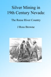 Silver Mining in 19th Century Nevada: Reese River Country, Illustrated.