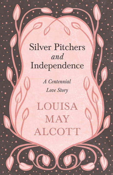 Silver Pitchers: and Independence - Louisa May Alcott