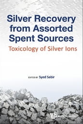 Silver Recovery From Assorted Spent Sources: Toxicology Of Silver Ions