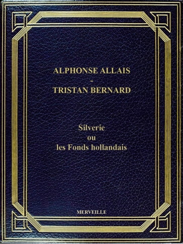 Silverie Ou Les Fonds Hollandais - Alphonse Allais - Tristan Bernard
