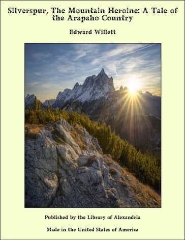 Silverspur, The Mountain Heroine: A Tale of the Arapaho Country - Edward Willett