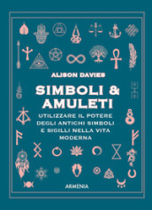 Simboli & Amuleti. Utilizzare il potere degli antichi simboli e sigilli nella vita moderna