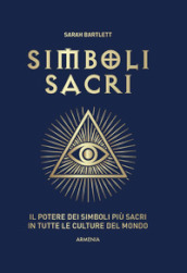 Simboli sacri. Il potere dei simboli più sacri in tutte le culture del mondo. Ediz. a colori