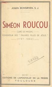 Siméon Roucou, curé de Massac, fondateur des Pauvres filles de Jésus (1797-1882)