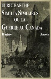 Similia Similibus ou la guerre au Canada Annoté Illustrées