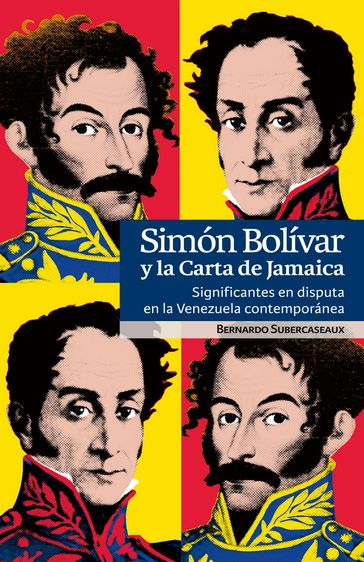 Simón Bolívar y la Carta de Jamaica - Bernardo Subercaseaux - Simón Bolívar