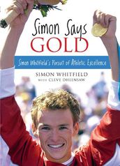 Simon Says Gold: Simon Whitfield s Pursuit of Athletic Excellence