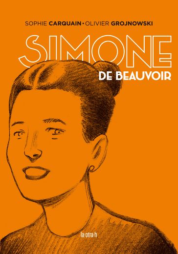Simone de Beauvoir - Sophie Carquain - Olivier Grojnowski