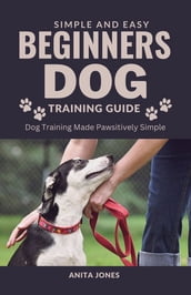 Simple And Easy Beginners Dog Training Guide