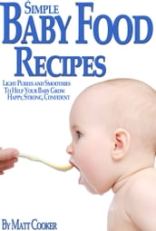 Simple Baby Food Recipes: Light Purees and Smoothies to Help Your Baby Grow Happy, Strong, Confident