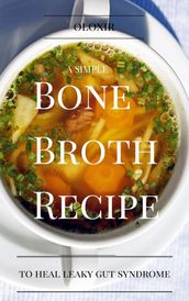 A Simple Bone Broth Recipe to Heal Leaky Gut Syndrome