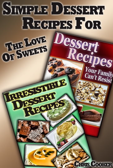 Simple Dessert Recipes For The Love of Sweets - Chris Cooker