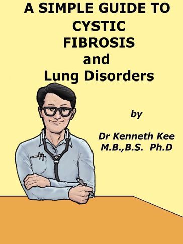 A Simple Guide to Cystic Fibrosis and Lung Disorders - Kenneth Kee