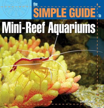 Simple Guide to Mini-Reef Aquariums - Jeff Kurtz