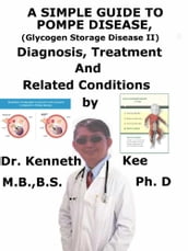 A Simple Guide to Pompe Disease (Glycogen Storage Disease II), Diagnosis, Treatment and Related Conditions