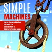 Simple Machines Energy, Force and Motion Kids Ages 8-10 Science Grade 3 Children s Physics Books