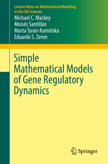Simple Mathematical Models of Gene Regulatory Dynamics - Moisés Santillán - Marta Tyran-Kamiska - Michael C. Mackey - Eduardo S. Zeron