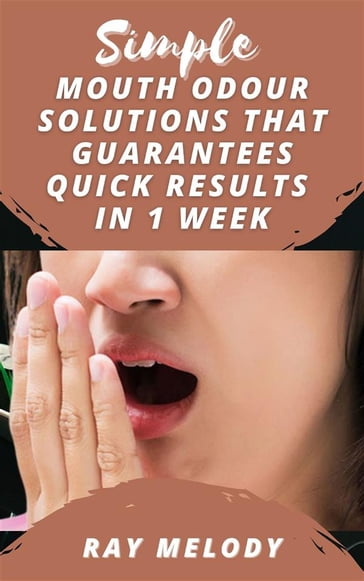 Simple Mouth Odour Solutions That Guarantees Quick Results In 1 Week - Ray Melody