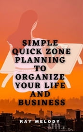 Simple Quick Zone Planning To Organize Your Life And Business