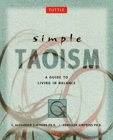 Simple Taoism - Ph.D. Annellen M. Simpkins - Ph.D. C. Alexander Simpkins