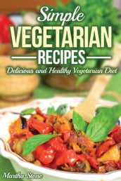 Simple Vegetarian Recipes: Delicious and Healthy Vegetarian Diet