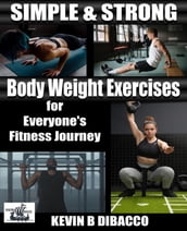 Simple and Strong: Bodyweight Exercises for Everyone s Fitness Journey