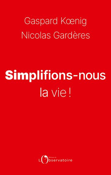 Simplifions-nous la vie ! - Gaspard Koenig - Nicolas Gardères