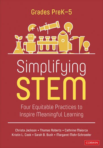 Simplifying STEM [PreK-5] - Christa Jackson - Oliver Roberts - Cathrine Maiorca - Kristin L. Cook - Sarah B. Bush - Margaret J. Mohr-Schroeder