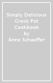 Simply Delicious Crock Pot Cookbook