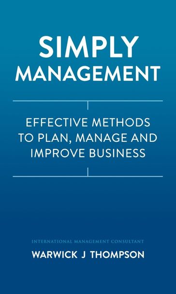 Simply Management: Effective Methods to Plan, Manage, and Improve Businesses - Warwick J Thompson