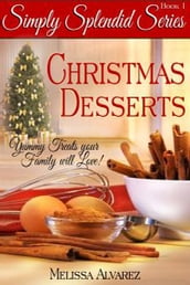Simply Splendid Christmas Desserts: Yummy Treats your Family will Love!