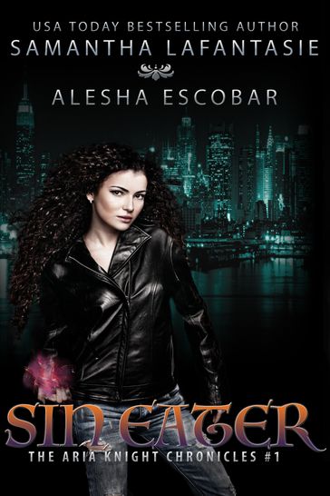 Sin Eater (The Aria Knight Chronicles Book 1) - Alesha Escobar - Samantha LaFantasie