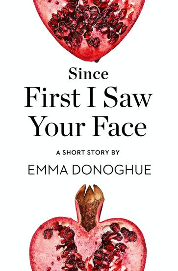 Since First I Saw Your Face: A Short Story from the collection, Reader, I Married Him - Emma Donoghue