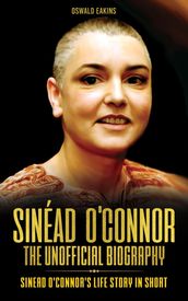 Sinéad O Connor, The Unofficial Biography: Sinead O Connor s Life Story In Short