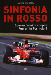 Sinfonia in rosso. Quarant anni di epopea Ferrari in Formula 1