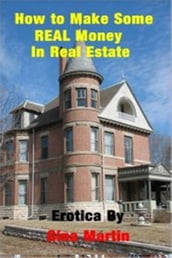 Sinful Erotica: How to Make Some Real Money in Real Estate
